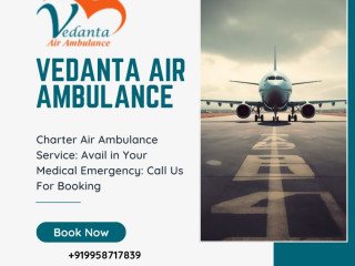 Vedanta Air Ambulance in Guwahati - Hassle-Free and Quick